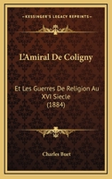 L'Amiral De Coligny: Et Les Guerres De Religion Au XVI Siecle (1884) 1120499976 Book Cover