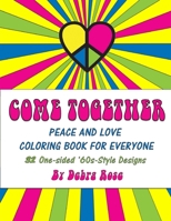 Come Together Peace and Love Coloring Book for Everyone: 32 One-sided '60s Style Designs to Color 1542579392 Book Cover