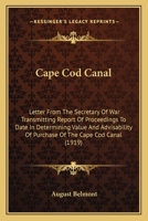 Cape Cod Canal: Letter From The Secretary Of War Transmitting Report Of Proceedings To Date In Determining Value And Advisability Of Purchase Of The Cape Cod Canal 0548812160 Book Cover