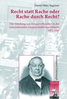 Recht Statt Rache Oder Rache Durch Recht?: Die Ahndung Von Kriegsverbrechen in Der Internationalen Fachwissenschaftlichen Debatte 1872-1945 3506763997 Book Cover