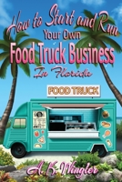 How to Start and Run Your Own Food Truck Business in Florida 1947893599 Book Cover