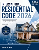 International Residential Code 2026: A Professional Reference Covering Building Planning, Inspection, and Compliance for Residential Code Officials B0H4Z8JRTJ Book Cover