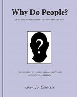 Why Do People?: Questions Answered from a Different Point of View. a Little Book to Help People Find Their Way to Understanding, Forgiveness and Emotional Freedom. 1456392484 Book Cover