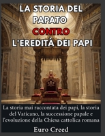 La storia del papato contro l'eredità dei papi: La storia mai raccontata dei papi, la storia del Vaticano, la successione papale e l'evoluzione della B0H8Z7CDGX Book Cover