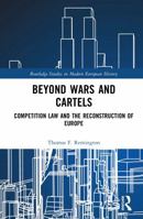Beyond Wars and Cartels: Competition Law and the Reconstruction of Europe (Routledge Studies in Modern European History) 1041371624 Book Cover