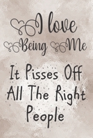 I Love Being Me - It Pisses Off All The Right People: Sassy,Irreverent,Sarcastic Quote Diary Snarky Meme Journal Blank Lined Book for Writing Doodling - Gift for Woman Co-Worker Boss Friend 1693889757 Book Cover