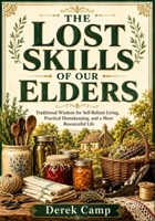 The Lost Skills of Our Elders: Traditional Wisdom for Self-Reliant Living, Practical Homekeeping, and a More Resourceful Life 1105022005 Book Cover