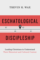 Eschatological Discipleship: Leading Christians to Understand Their Historical and Cultural Context 1462776388 Book Cover