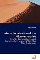 Internationalisation of the Micro-enterprise: How Tiny Businesses Can Succeed Internationally By Leveraging Their Value Chain Relationships 3639029771 Book Cover