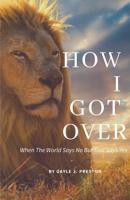 How I Got Over: When The World Says No But God Says Yes 1095796585 Book Cover