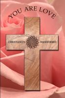 You Are Love: Christianity Transformed 0970946155 Book Cover