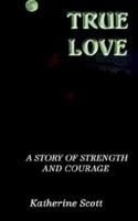True Love: A Story of Strength and Courage 1410702219 Book Cover