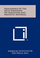 Proceedings of the Sixth Symposium on Magnetism and Magnetic Materials 125841175X Book Cover