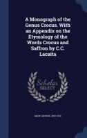 A Monograph of the Genus Crocus. With an Appendix on the Etymology of the Words Crocus and Saffron by C.C. Lacaita 1340080028 Book Cover