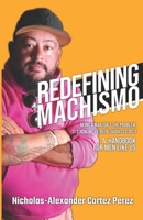 Redefining Machismo: Being a man isn’t the problem. It's how we’ve been taught to do it. B0FCF8FHCJ Book Cover