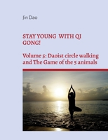 Stay young with Qi Gong!: Volume 5: Daoist circle walking and the Game of the 5 animals 3754360213 Book Cover
