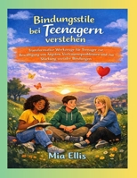 Bindungsstile bei Teenagern verstehen: Transformative Werkzeuge für Teenager zur Bewältigung von Ängsten, Vertrauensproblemen und zur Stärkung sozialer Bindungen (German Edition) B0GKXXZCZF Book Cover