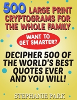 500 Large Print Cryptograms For the Whole Family: Decipher 500 of the World's Best Quotes Ever and You Will 108974420X Book Cover