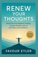 Renew Your Thoughts: Break Free from Negative Thinking, Conquer Anxiety, and Live with Peace and Confidence B0FQV6VK2Q Book Cover