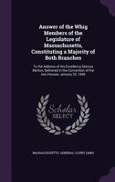 Answer of the Whig Members of the Legislature of Massachusetts, Constituting a Majority of Both Branches: To the Address of His Excellency Marcus ... of the two Houses, January 22, 1840 1359354026 Book Cover