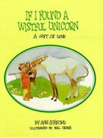 If I Found a Wistful Unicorn: A Gift of Love 0931948002 Book Cover