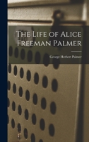 The Life of Alice Freeman Palmer 1017943516 Book Cover