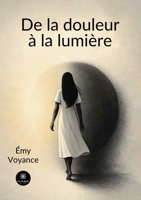 De la douleur à la lumière (French Edition) B0FKZJW8D9 Book Cover