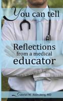 You Can Tell: Reflections from a medical educator 1542350387 Book Cover