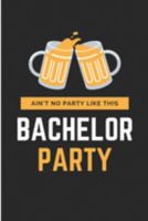 Ain't No Party Like This Bachelor Party: Bachelors Blank Lined Note Book 169188894X Book Cover