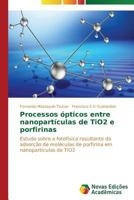 Processos Opticos Entre Nanoparticulas de Tio2 E Porfirinas 3639684109 Book Cover