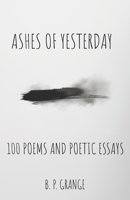 Ashes of Yesterday: 100 Poems and Short Poetic Essays B0DZ28G2WJ Book Cover