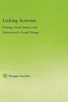 Linking Activism: Ecology, Social Justice, and Education for Social Change (New Approaches in Sociology: Studies in Social Inequality, Social Change, and Social Justice) 0415803934 Book Cover