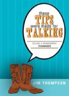 These Tips Were Made for Talking: Selling and Managing Techniques 1598866990 Book Cover