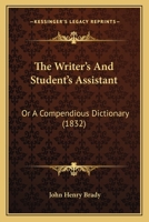 The Writer's And Student's Assistant: Or, A Compendious Dictionary, Rendering The More Common Words And Phrases In The English Language Into The More Elegant Or Scholastic 1018837663 Book Cover