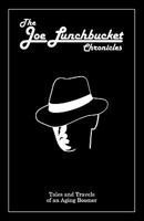 The Joe Lunchbucket Chronicles: Tales and Travels of an Aging Boomer 143275744X Book Cover