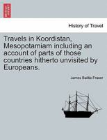 Travels in Koordistan, Mesopotamiam including an account of parts of those countries hitherto unvisited by Europeans. VOL. I 1241607958 Book Cover