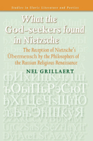 What the God-seekers found in Nietzsche: The Reception of Nietzsches Übermensch by the Philosophers of the Russian Religious Renaissance (Studies in Slavic Literature & Poetics) 9042024801 Book Cover