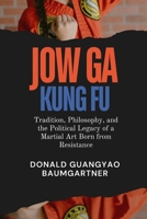 Jow Ga Kung Fu: Tradition, Philosophy, and the Political Legacy of a Martial Art Born from Resistance: How a Blended Fighting System Became a Symbol ... and Historical Development from East to West) B0DWN6XC4Q Book Cover