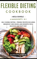 Flexible Dieting Cookbook: MEGA BUNDLE - 4 Manuscripts in 1 - 160+ Flexible Dieting - friendly recipes including breakfast, side dishes, and desserts for a delicious and tasty diet 1664066942 Book Cover