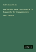Ausführliche deutsche Grammatik als Kommentar der Schulgrammatik: Zweite Abteilung (German Edition) 3563437637 Book Cover