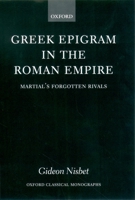 Greek Epigram in the Roman Empire: Martial's Forgotten Rivals (Oxford Classical Monographs) 019926337X Book Cover