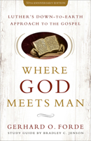 Where God Meets Man, 50th Anniversary Edition: Luther's Down-To-Earth Approach to the Gospel 1506468659 Book Cover