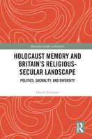 Holocaust Memory and Britain’s Religious-Secular Landscape: Politics, Sacrality, And Diversity 1032174900 Book Cover