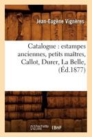 Catalogue: Estampes Anciennes, Petits Maa(r)Tres, Callot, Durer, La Belle, (A0/00d.1877) 2012639550 Book Cover