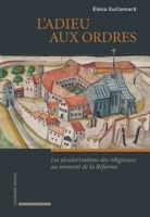 Guillemard, l'Adieu Aux Ordres: Les Secularisations Des Religieuses Au Moment de la Reforme (France - Suisse - Angleterre, Xvie Siecle) 3796551661 Book Cover