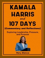 Kamala Harris and 107 Days (Commentary and Reflections): Exploring Leadership, Pressure, and Purpose 1257024515 Book Cover