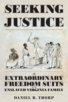 Seeking Justice: The Extraordinary Freedom Suits of an Enslaved Virginia Family 0813953456 Book Cover