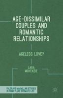 Age-Dissimilar Couples and Romantic Relationships: Ageless Love? (Palgrave Macmillan Studies in Family and Intimate Life) 1137446765 Book Cover