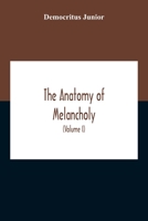 The Anatomy Of Melancholy: What It Is, With All The Kinds, Causes, Symptomes, Prognostics, And Several Cures Of It. In Three Partitions, With The 9354211593 Book Cover