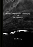 History, Theory and Philosophy in Archaeology 1036418391 Book Cover